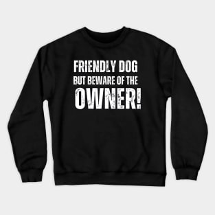 Friendly Dog But Beware Of The Owner! Crewneck Sweatshirt
